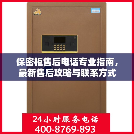 保密柜售后电话专业指南，最新售后攻略与联系方式