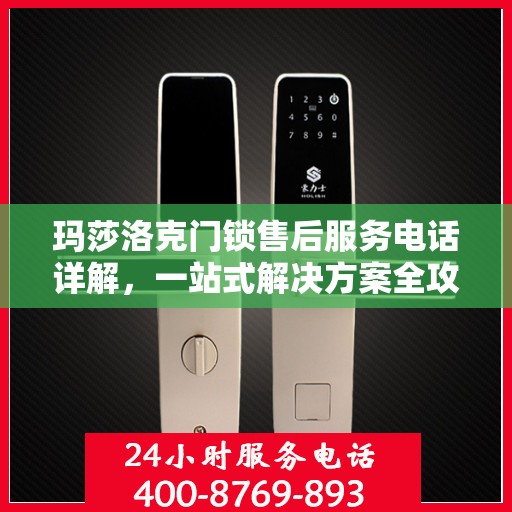 玛莎洛克门锁售后服务电话详解，一站式解决方案全攻略