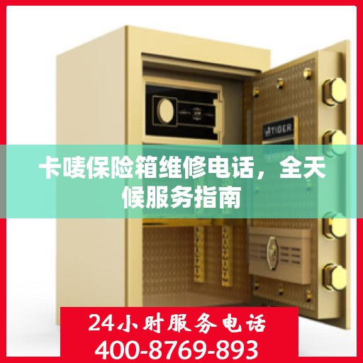 卡唛保险箱维修电话，全天候服务指南