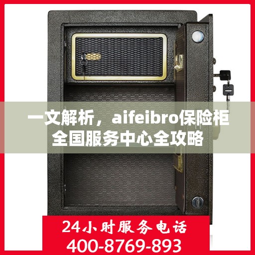 一文解析，aifeibro保险柜全国服务中心全攻略