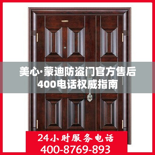美心·蒙迪防盗门官方售后400电话权威指南