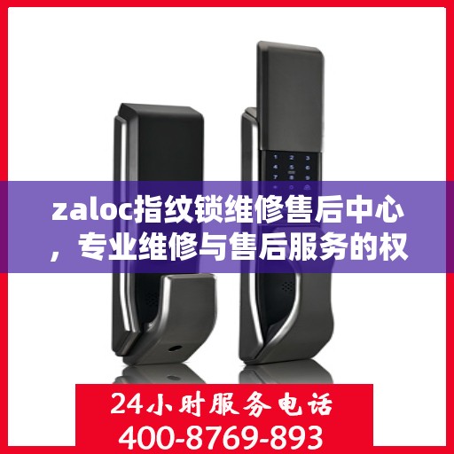 zaloc指纹锁维修售后中心，专业维修与售后服务的权威指南