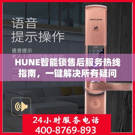 HUNE智能锁售后服务热线指南，一键解决所有疑问
