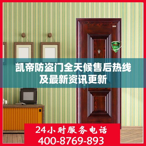 凯帝防盗门全天候售后热线及最新资讯更新