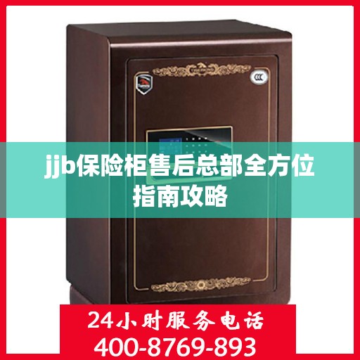jjb保险柜售后总部全方位指南攻略