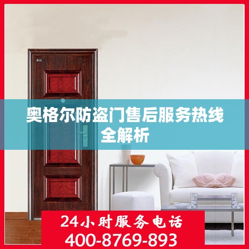 奥格尔防盗门售后服务热线全解析