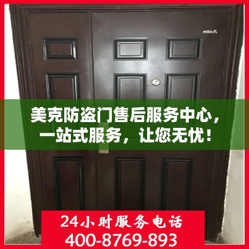 美克防盗门售后服务中心，一站式服务，让您无忧！