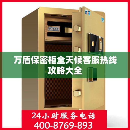 万盾保密柜全天候客服热线攻略大全