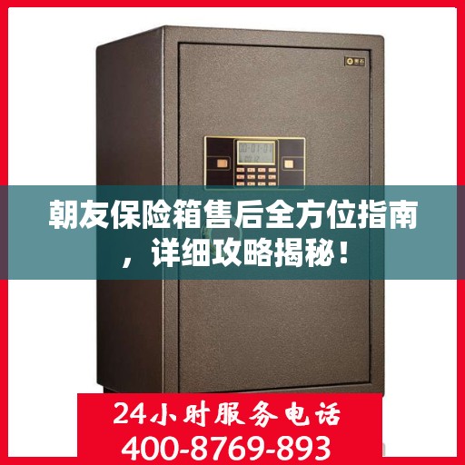 朝友保险箱售后全方位指南，详细攻略揭秘！