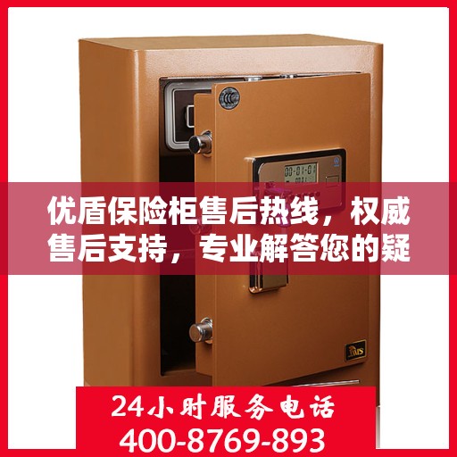 优盾保险柜售后热线，权威售后支持，专业解答您的疑虑
