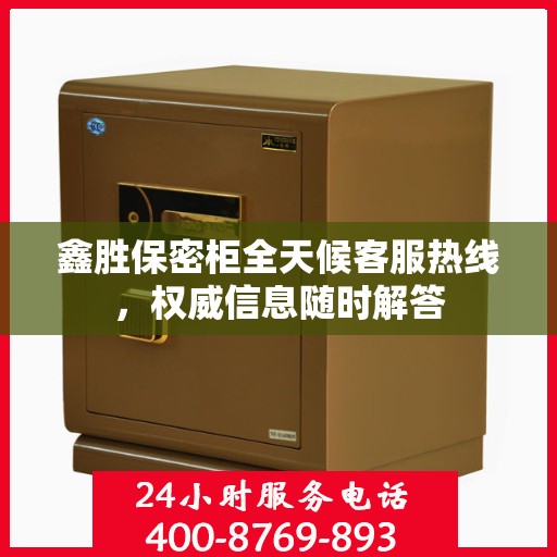 鑫胜保密柜全天候客服热线，权威信息随时解答