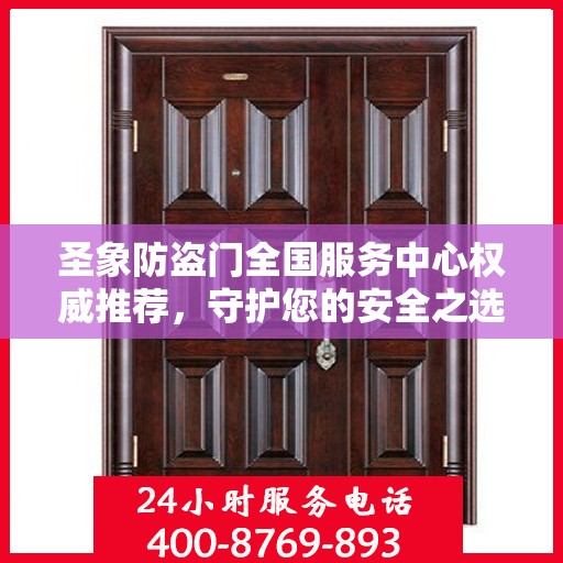 圣象防盗门全国服务中心权威推荐，守护您的安全之选