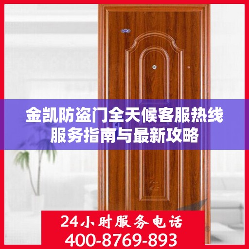 金凯防盗门全天候客服热线服务指南与最新攻略