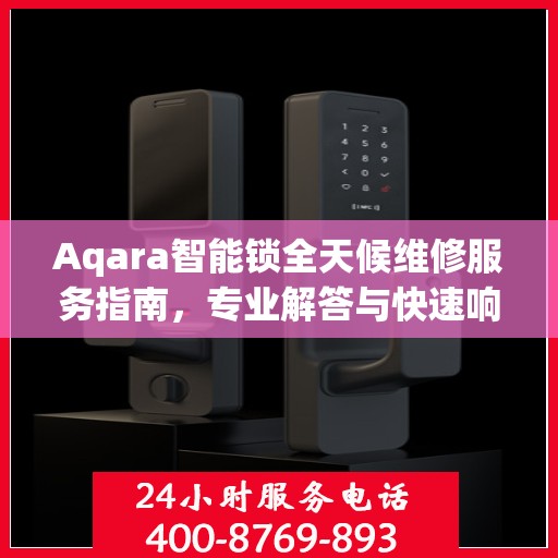 Aqara智能锁全天候维修服务指南，专业解答与快速响应
