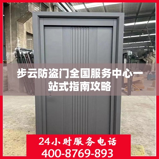 步云防盗门全国服务中心一站式指南攻略