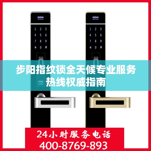 步阳指纹锁全天候专业服务热线权威指南