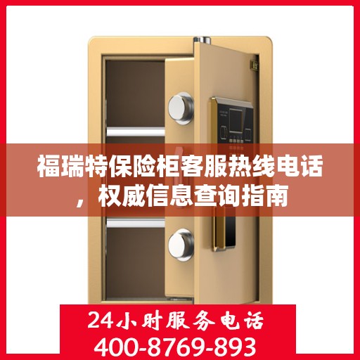 福瑞特保险柜客服热线电话，权威信息查询指南