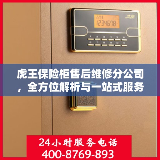 虎王保险柜售后维修分公司，全方位解析与一站式服务体验