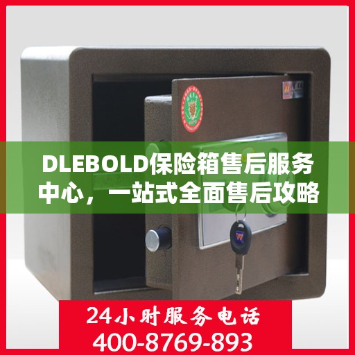 DLEBOLD保险箱售后服务中心，一站式全面售后攻略