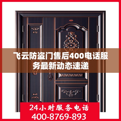 飞云防盗门售后400电话服务最新动态速递