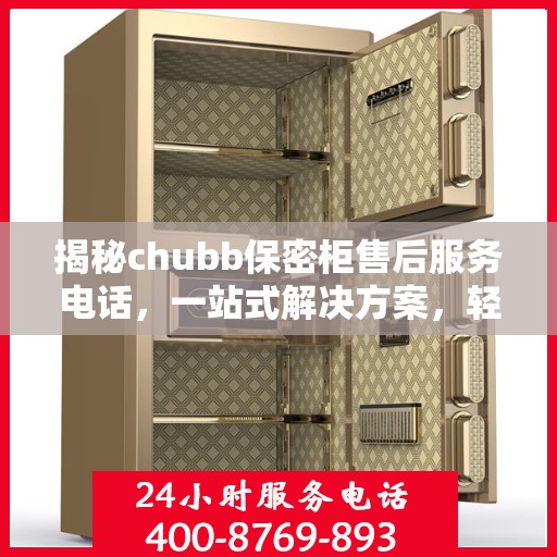 揭秘chubb保密柜售后服务电话，一站式解决方案，轻松读懂售后保障！