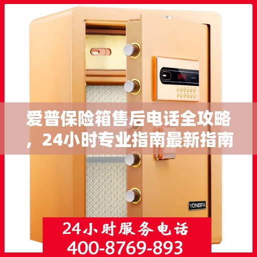 爱普保险箱售后电话全攻略，24小时专业指南最新指南