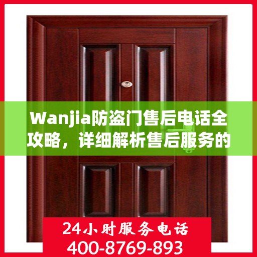 Wanjia防盗门售后电话全攻略，详细解析售后服务的每一个细节
