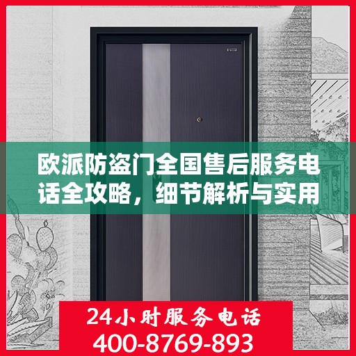欧派防盗门全国售后服务电话全攻略，细节解析与实用指南