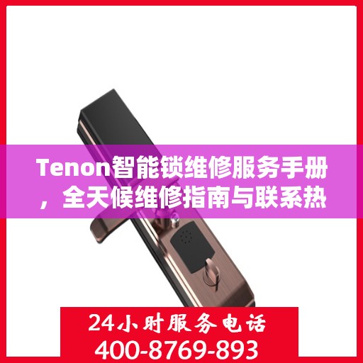Tenon智能锁维修服务手册，全天候维修指南与联系热线