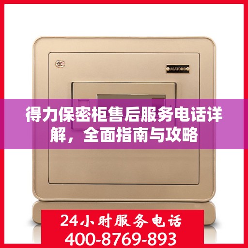 得力保密柜售后服务电话详解，全面指南与攻略