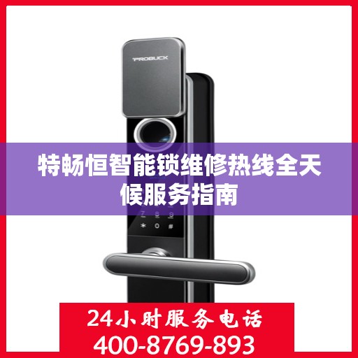 特畅恒智能锁维修热线全天候服务指南