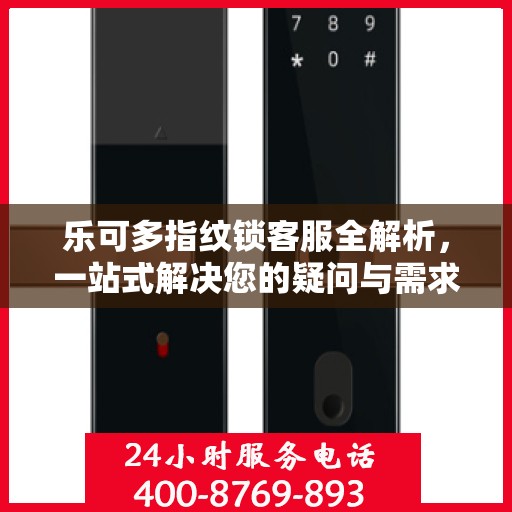 乐可多指纹锁客服全解析，一站式解决您的疑问与需求