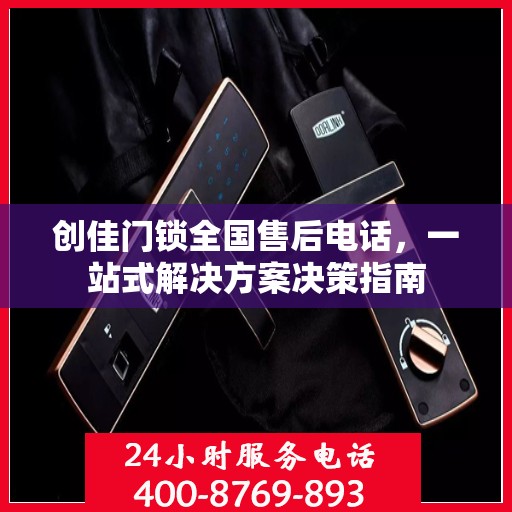 创佳门锁全国售后电话，一站式解决方案决策指南