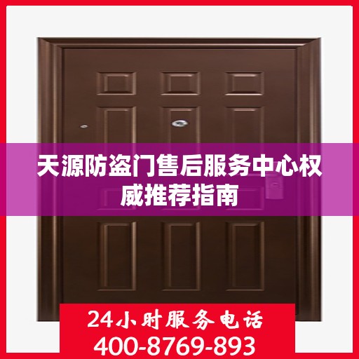 天源防盗门售后服务中心权威推荐指南