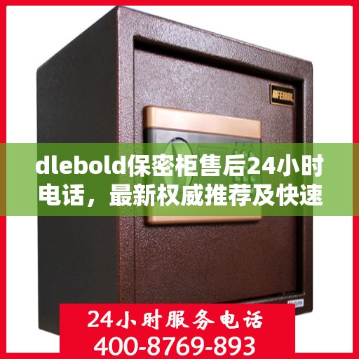dlebold保密柜售后24小时电话，最新权威推荐及快速响应服务