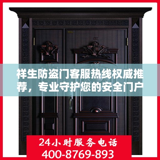 祥生防盗门客服热线权威推荐，专业守护您的安全门户