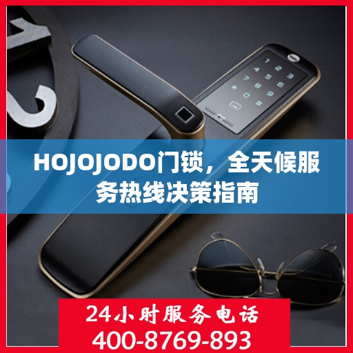HOJOJODO门锁，全天候服务热线决策指南