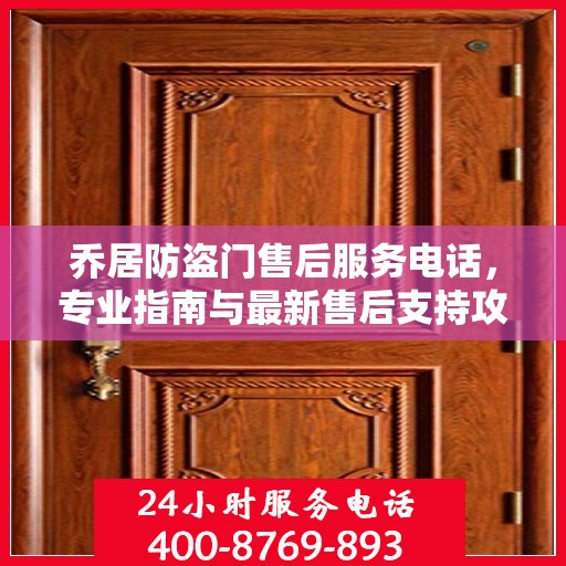 乔居防盗门售后服务电话，专业指南与最新售后支持攻略