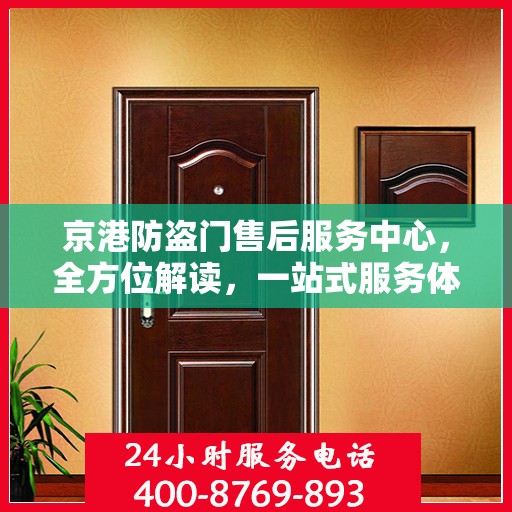 京港防盗门售后服务中心，全方位解读，一站式服务体验