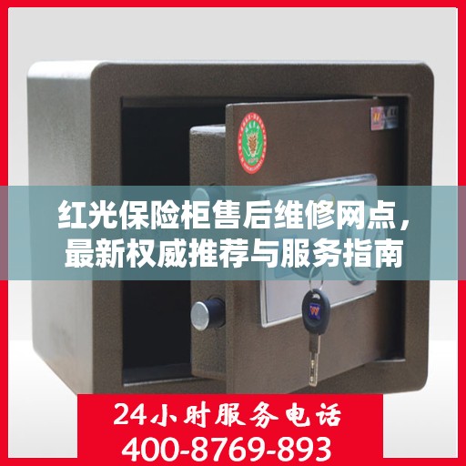 红光保险柜售后维修网点，最新权威推荐与服务指南