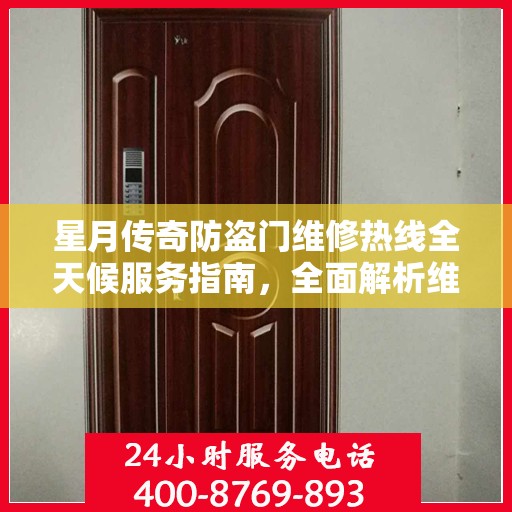 星月传奇防盗门维修热线全天候服务指南，全面解析维修细节与攻略