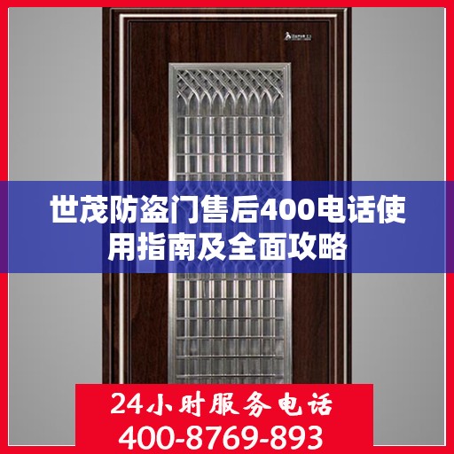 世茂防盗门售后400电话使用指南及全面攻略