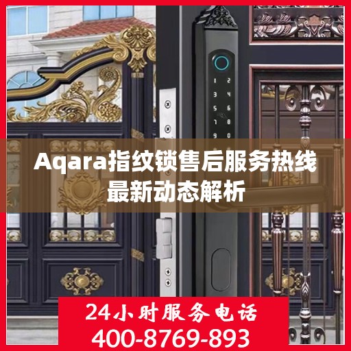 Aqara指纹锁售后服务热线最新动态解析