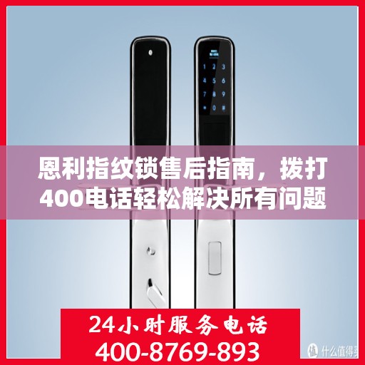 恩利指纹锁售后指南，拨打400电话轻松解决所有问题