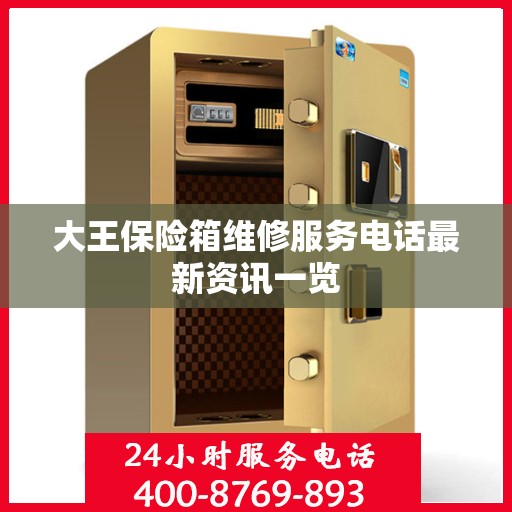 大王保险箱维修服务电话最新资讯一览