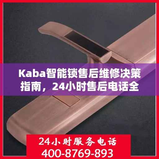 Kaba智能锁售后维修决策指南，24小时售后电话全解析
