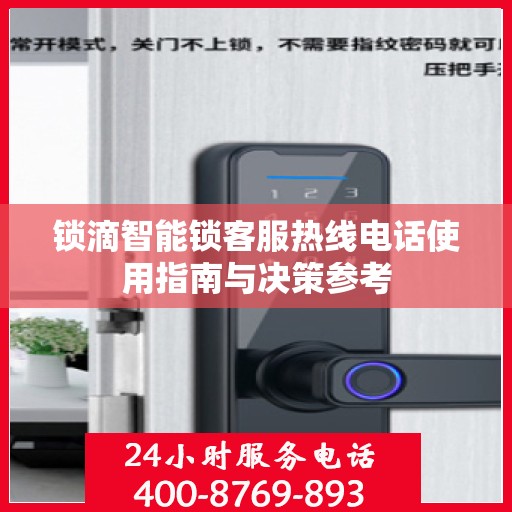 锁滴智能锁客服热线电话使用指南与决策参考