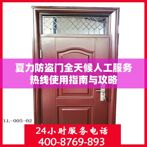 夏力防盗门全天候人工服务热线使用指南与攻略