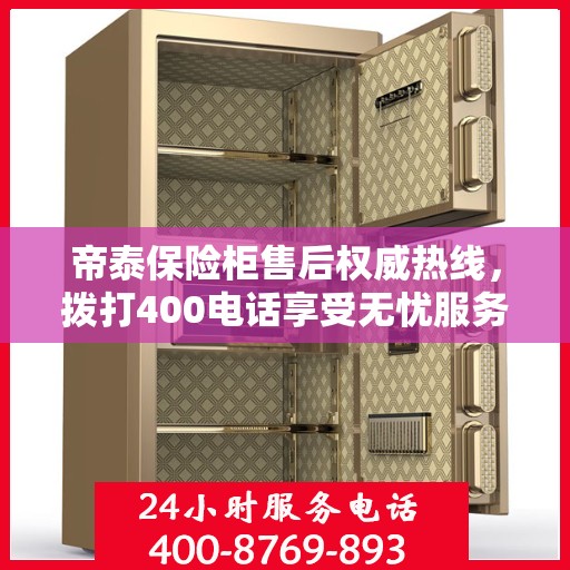 帝泰保险柜售后权威热线，拨打400电话享受无忧服务！