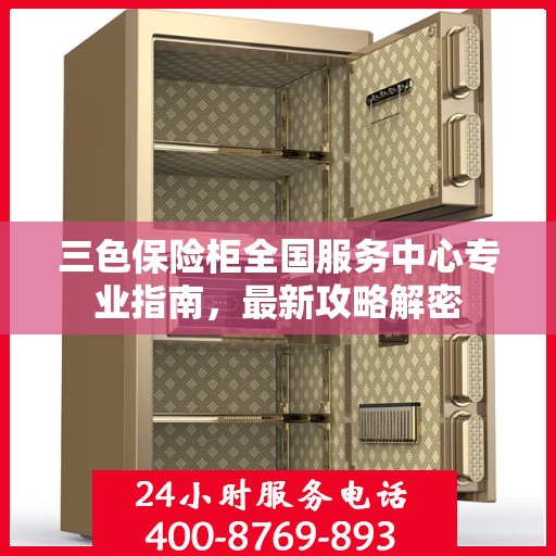 三色保险柜全国服务中心专业指南，最新攻略解密